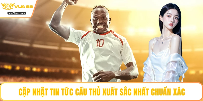 Cập nhật tin tức cầu thủ xuất sắc nhất chuẩn xác