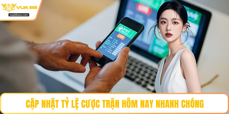 Cập nhật tỷ lệ cược trận hôm nay nhanh chóng