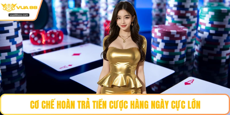 Cơ chế hoàn trả tiền cược hàng ngày cực lớn