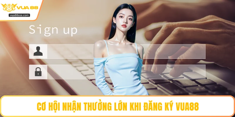 Cơ hội nhận thưởng lớn khi đăng ký VUA88