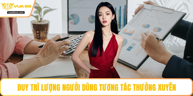 Duy trì lượng người dùng tương tác thường xuyên