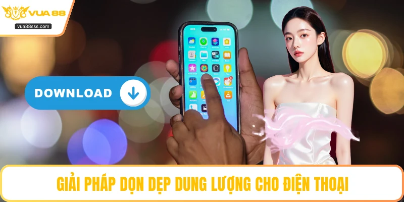 Giải pháp dọn dẹp dung lượng cho điện thoại