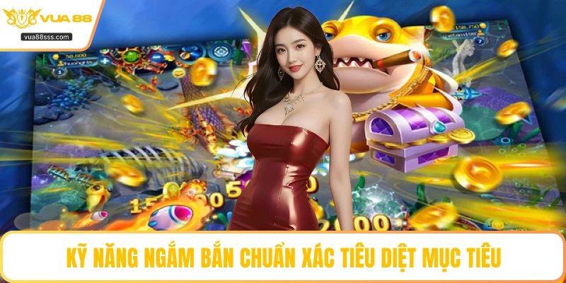 Kỹ năng ngắm bắn chuẩn xác tiêu diệt mục tiêu