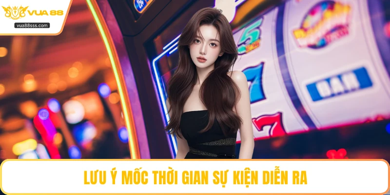 Lưu ý mốc thời gian sự kiện diễn ra