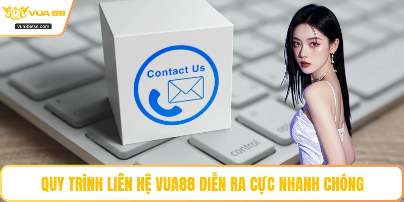 Quy trình liên hệ VUA88 diễn ra cực nhanh chóng